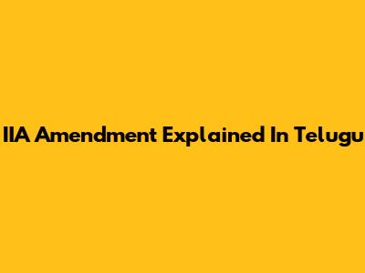 IIA Amendment Explained In Telugu
