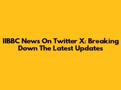 IIBBC News On Twitter X: Breaking Down The Latest Updates