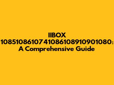 IIBOX 1085108610741086108910901080: A Comprehensive Guide