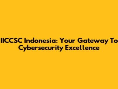 IICCSC Indonesia: Your Gateway To Cybersecurity Excellence