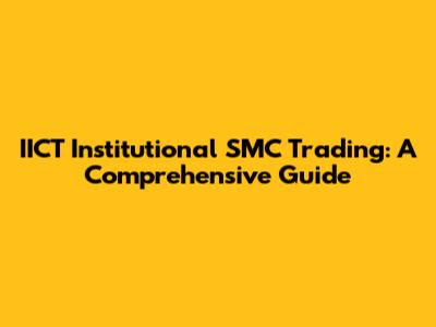 IICT Institutional SMC Trading: A Comprehensive Guide