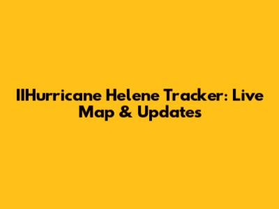 IIHurricane Helene Tracker: Live Map & Updates