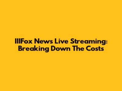 IIIFox News Live Streaming: Breaking Down The Costs