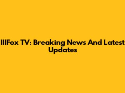 IIIFox TV: Breaking News And Latest Updates