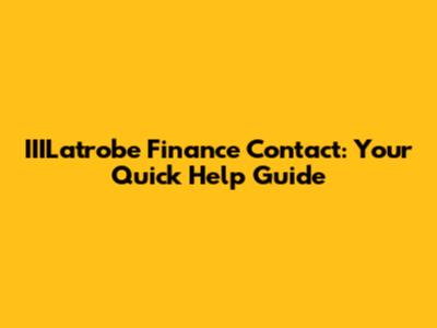 IIILatrobe Finance Contact: Your Quick Help Guide