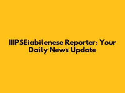 IIIPSEiabilenese Reporter: Your Daily News Update