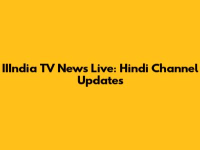 IIIndia TV News Live: Hindi Channel Updates