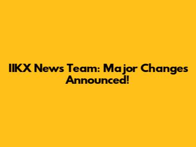 IIKX News Team: Major Changes Announced!