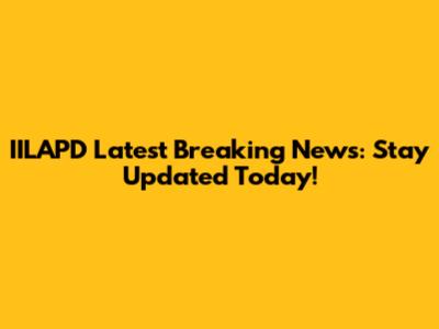 IILAPD Latest Breaking News: Stay Updated Today!