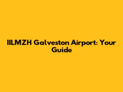 IILMZH Galveston Airport: Your Guide