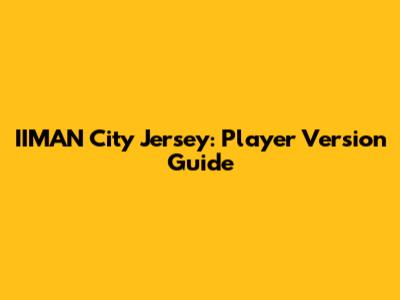 IIMAN City Jersey: Player Version Guide