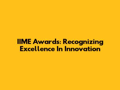 IIME Awards: Recognizing Excellence In Innovation