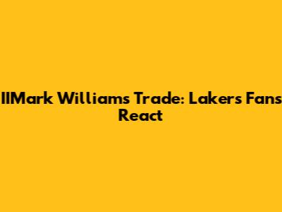 IIMark Williams Trade: Lakers Fans React
