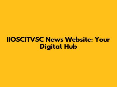 IIOSCITVSC News Website: Your Digital Hub