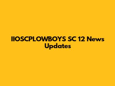 IIOSCPLOWBOYS SC 12 News Updates