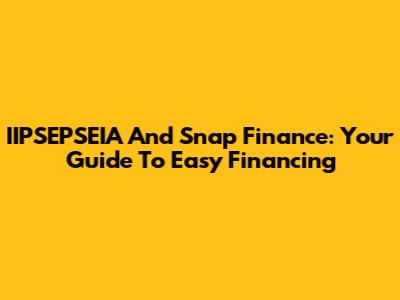 IIPSEPSEIA And Snap Finance: Your Guide To Easy Financing
