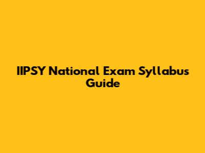 IIPSY National Exam Syllabus Guide