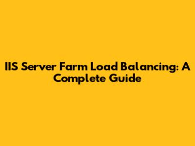 IIS Server Farm Load Balancing: A Complete Guide