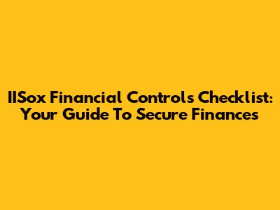 IISox Financial Controls Checklist: Your Guide To Secure Finances