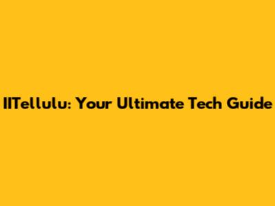 IITellulu: Your Ultimate Tech Guide