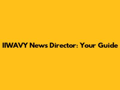 IIWAVY News Director: Your Guide