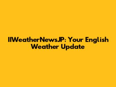 IIWeatherNewsJP: Your English Weather Update