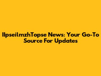 IIpseilmzhTopse News: Your Go-To Source For Updates