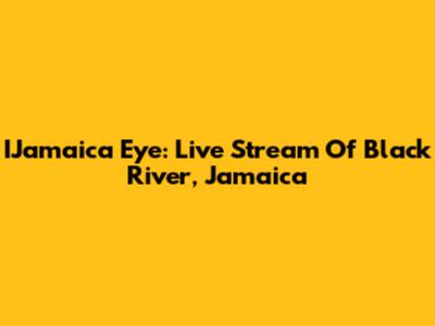 IJamaica Eye: Live Stream Of Black River, Jamaica