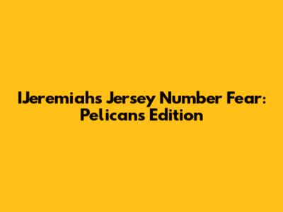 IJeremiah's Jersey Number Fear: Pelicans Edition