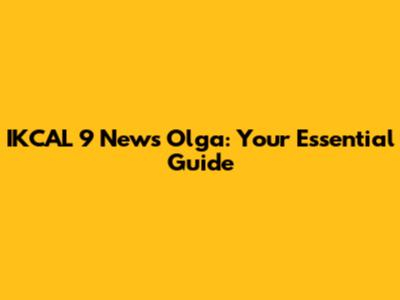 IKCAL 9 News Olga: Your Essential Guide