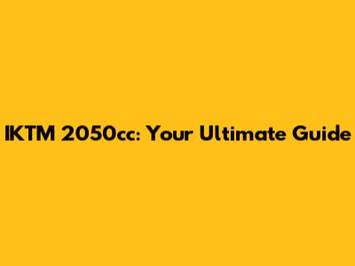 IKTM 2050cc: Your Ultimate Guide