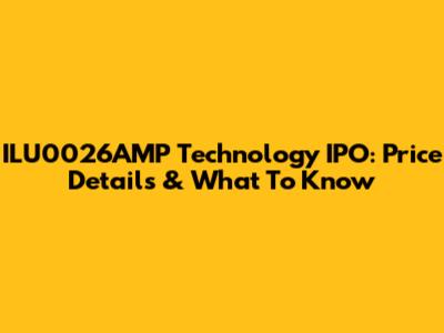 ILU0026AMP Technology IPO: Price Details & What To Know
