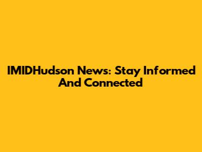 IMIDHudson News: Stay Informed And Connected