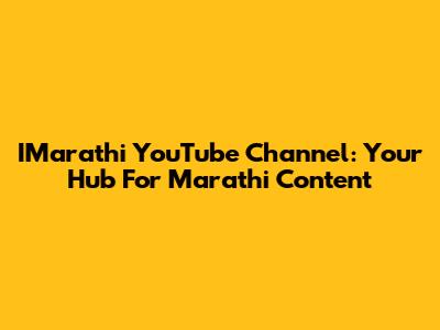 IMarathi YouTube Channel: Your Hub For Marathi Content