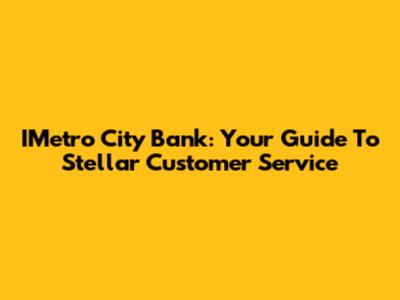 IMetro City Bank: Your Guide To Stellar Customer Service