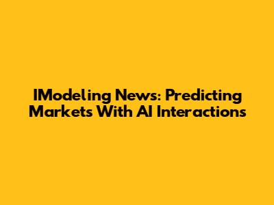 IModeling News: Predicting Markets With AI Interactions