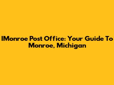 IMonroe Post Office: Your Guide To Monroe, Michigan