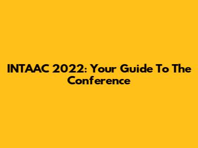INTAAC 2022: Your Guide To The Conference