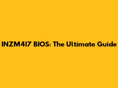 INZM4I7 BIOS: The Ultimate Guide