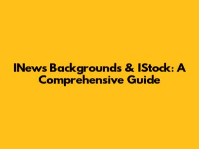INews Backgrounds & IStock: A Comprehensive Guide