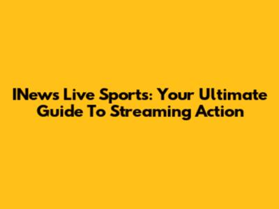 INews Live Sports: Your Ultimate Guide To Streaming Action