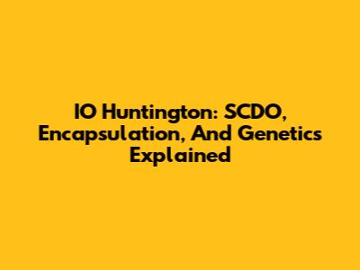 IO Huntington: SCDO, Encapsulation, And Genetics Explained