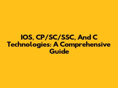 IOS, CP/SC/SSC, And C Technologies: A Comprehensive Guide