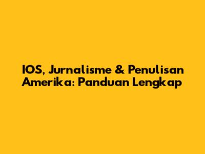 IOS, Jurnalisme & Penulisan Amerika: Panduan Lengkap