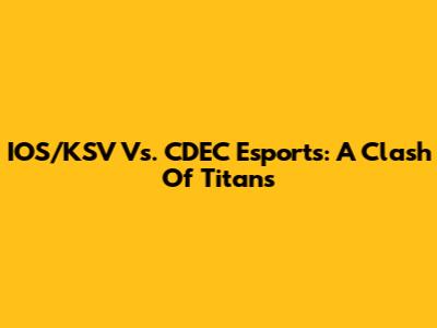 IOS/KSV Vs. CDEC Esports: A Clash Of Titans