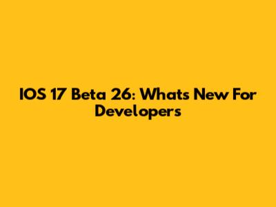 IOS 17 Beta 26: What's New For Developers