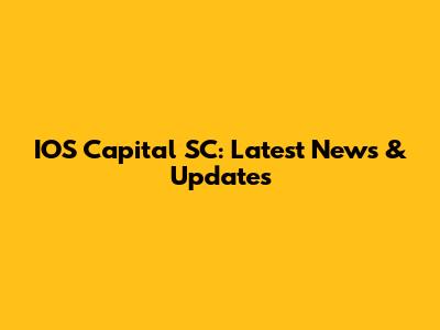 IOS Capital SC: Latest News & Updates