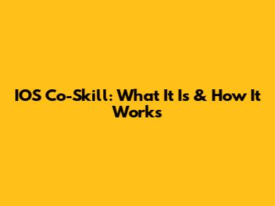 IOS Co-Skill: What It Is & How It Works