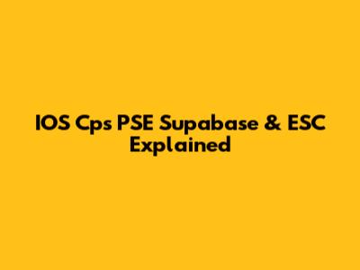 IOS Cps PSE Supabase & ESC Explained