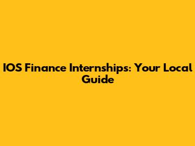 IOS Finance Internships: Your Local Guide
